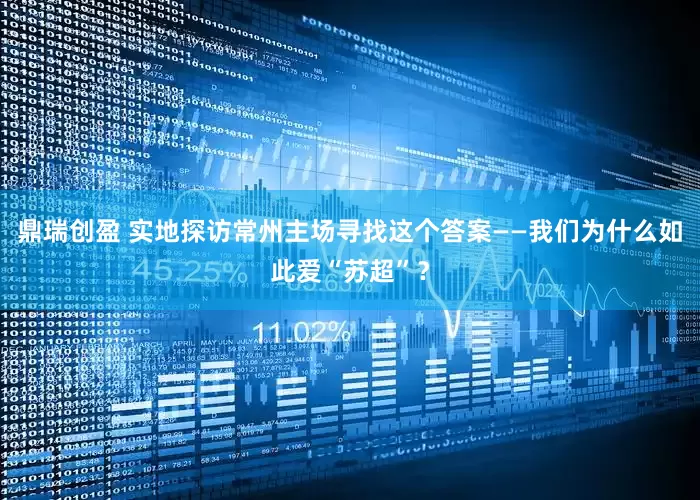 鼎瑞创盈 实地探访常州主场寻找这个答案——我们为什么如此爱“苏超”？
