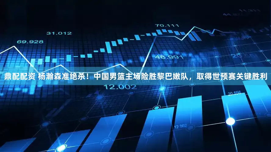 鼎配配资 杨瀚森准绝杀！中国男篮主场险胜黎巴嫩队，取得世预赛关键胜利